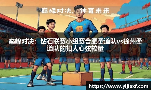 巅峰对决：钻石联赛小组赛合肥柔道队vs徐州柔道队的扣人心弦较量