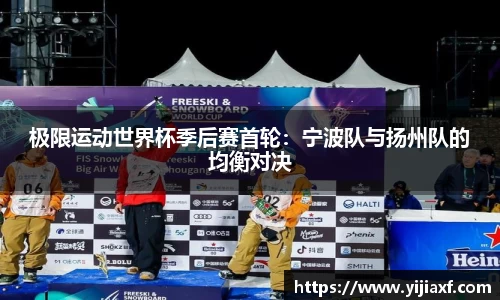 极限运动世界杯季后赛首轮：宁波队与扬州队的均衡对决