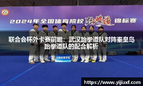 联合会杯外卡赛前瞻：武汉跆拳道队对阵秦皇岛跆拳道队的配合解析